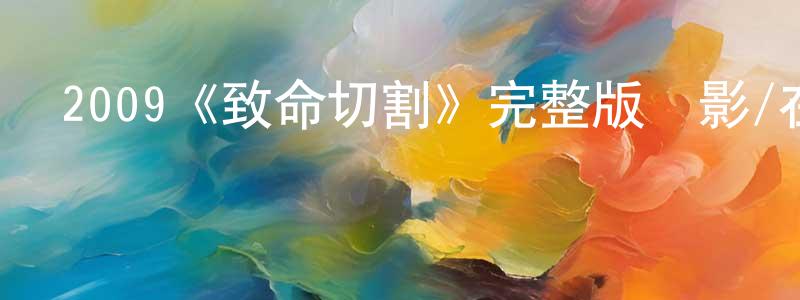 陳凈的網絡影視資源,2009《致命切割》完整版電影/在線觀看/百度云-美劇天堂